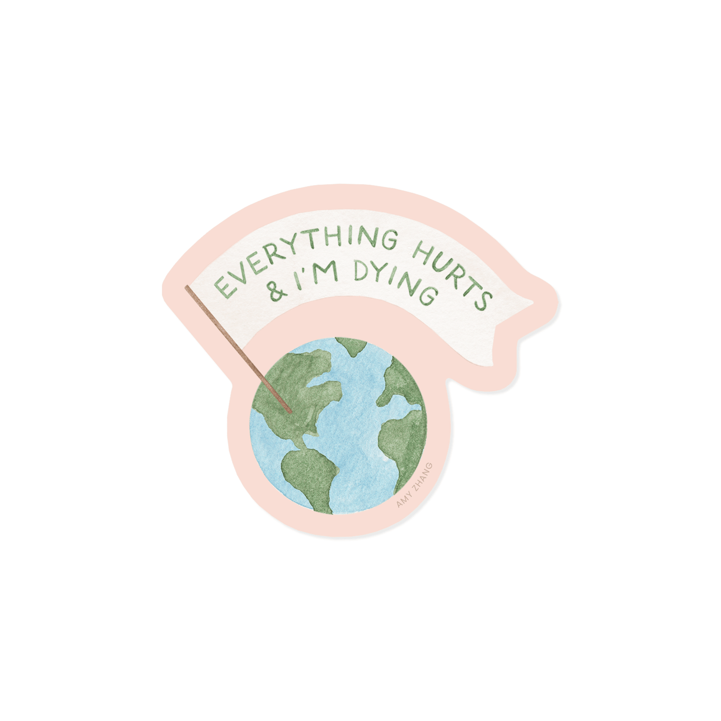 Everything Hurts & I'm Dying — Snarky Eco Earth Day Sticker - SPARROW