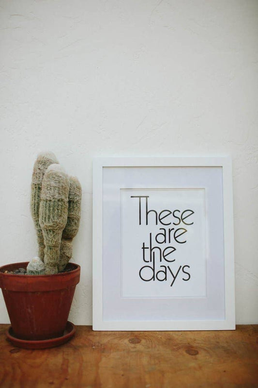 These Are The Days - Letterpress Art Print: 11" x 14"