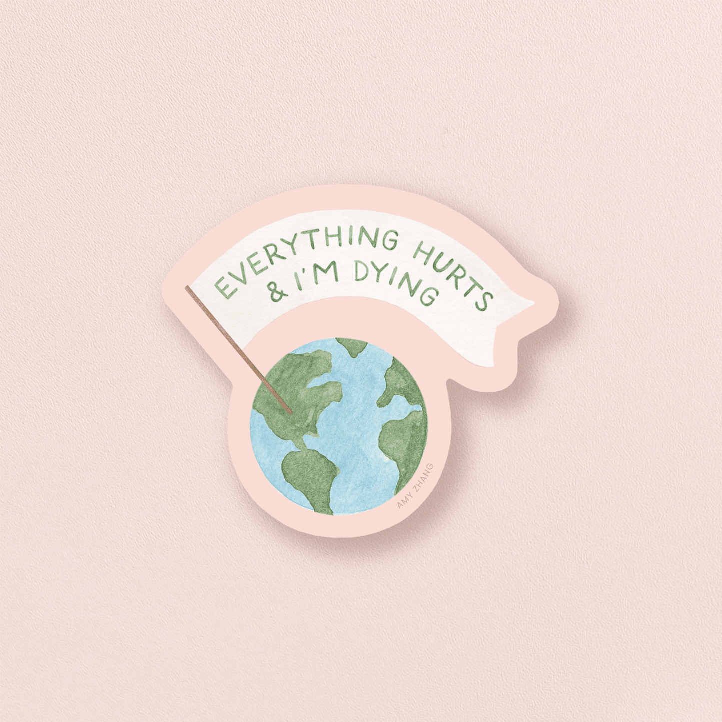 Everything Hurts & I'm Dying — Snarky Eco Earth Day Sticker - SPARROW