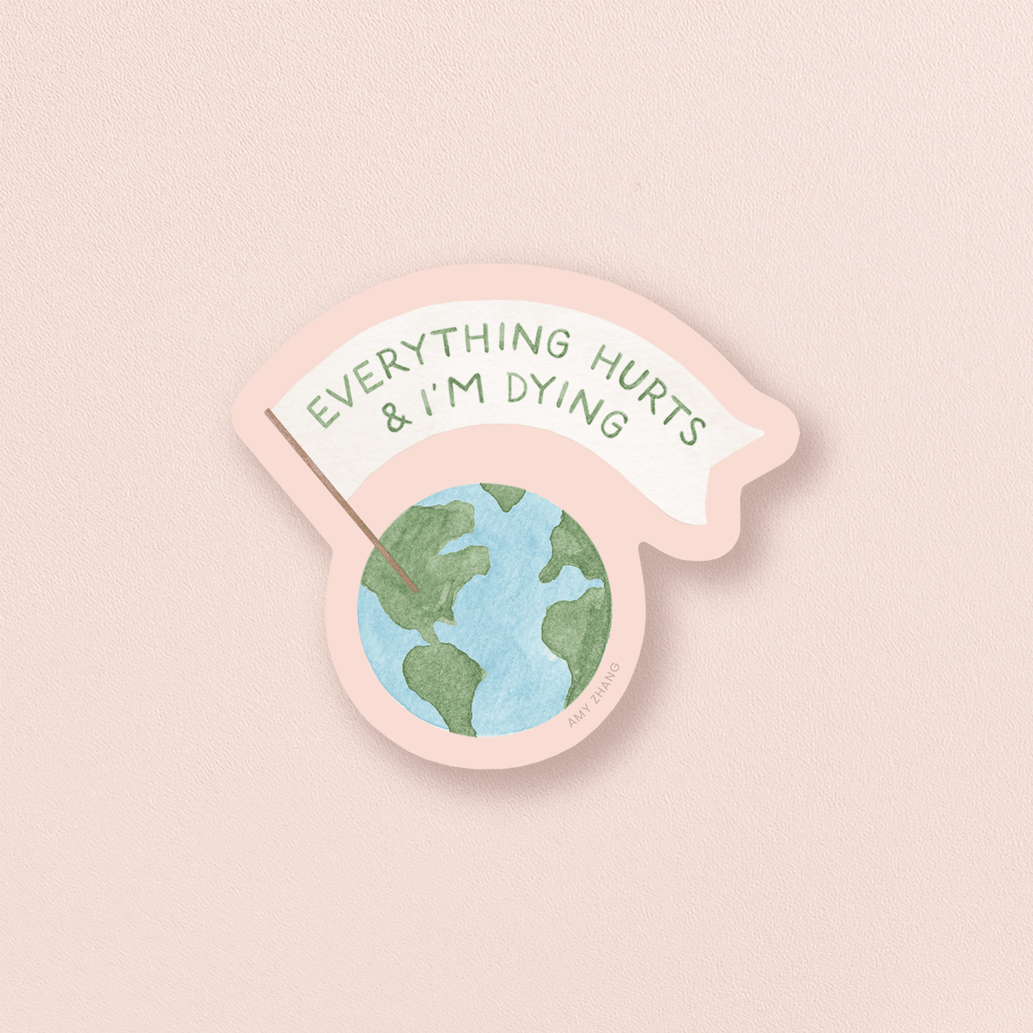 Everything Hurts & I'm Dying — Snarky Eco Earth Day Sticker - SPARROW