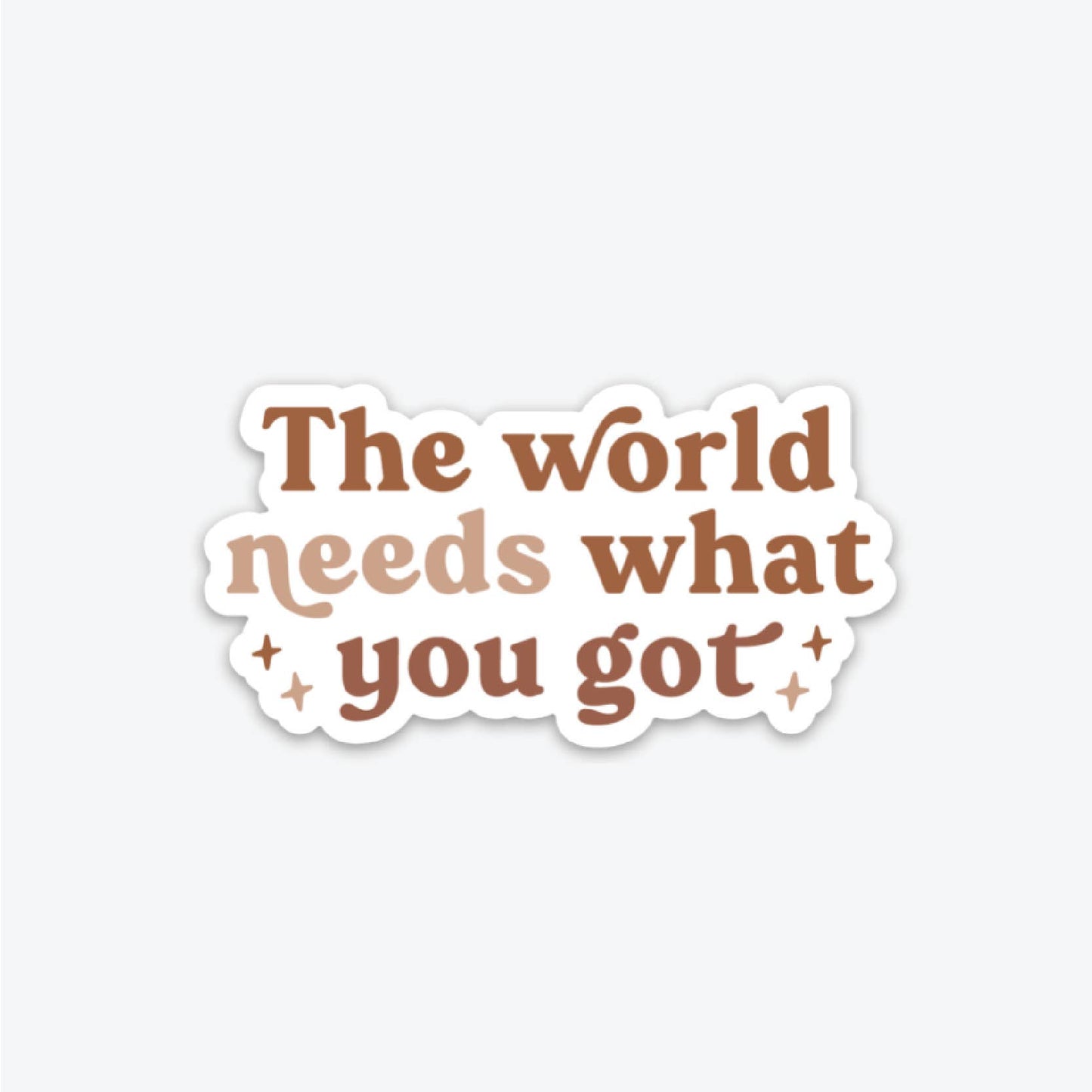 The World Needs What You Got - Sticker - SPARROW